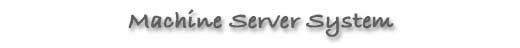 Machine Server System